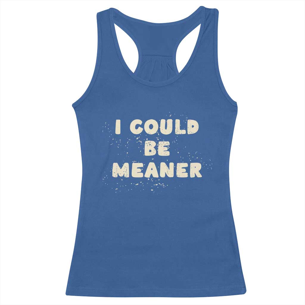 I Could Be Meaner Racerback Tank Top Vintage Retro Funny Apparel Meme TS10 Royal Blue Print Your Wear