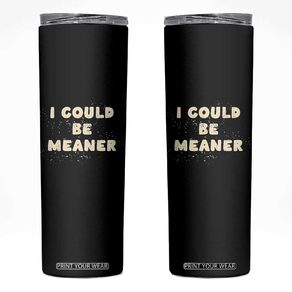 I Could Be Meaner Skinny Tumbler Vintage Retro Funny Apparel Meme TS10 Black Print Your Wear