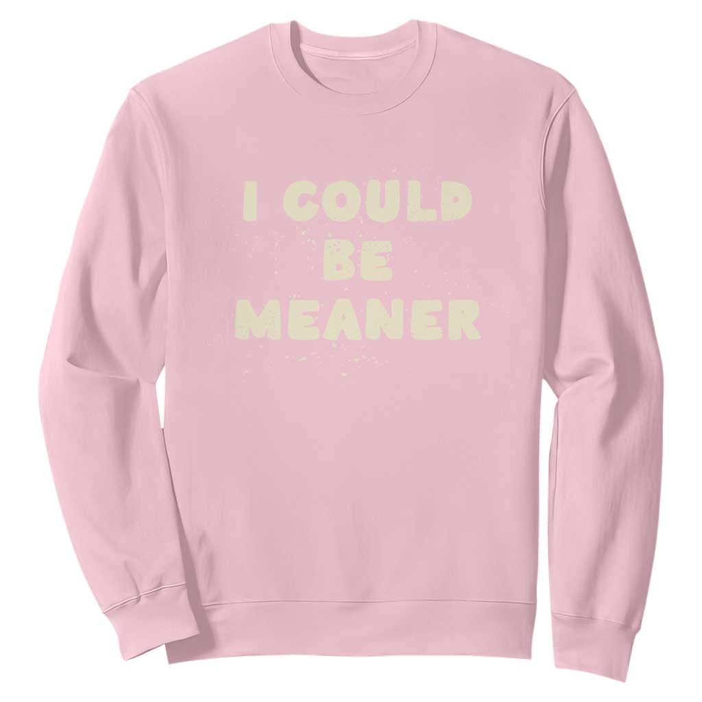 I Could Be Meaner Sweatshirt Vintage Retro Funny Apparel Meme TS10 Light Pink Print Your Wear