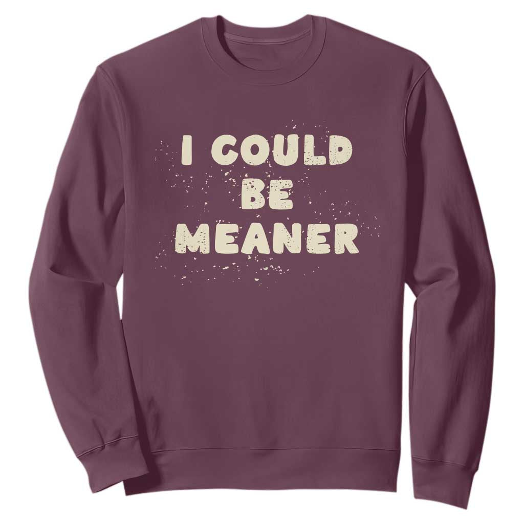 I Could Be Meaner Sweatshirt Vintage Retro Funny Apparel Meme TS10 Maroon Print Your Wear