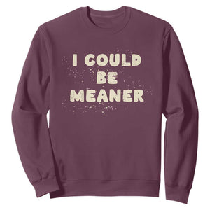 I Could Be Meaner Sweatshirt Vintage Retro Funny Apparel Meme TS10 Maroon Print Your Wear