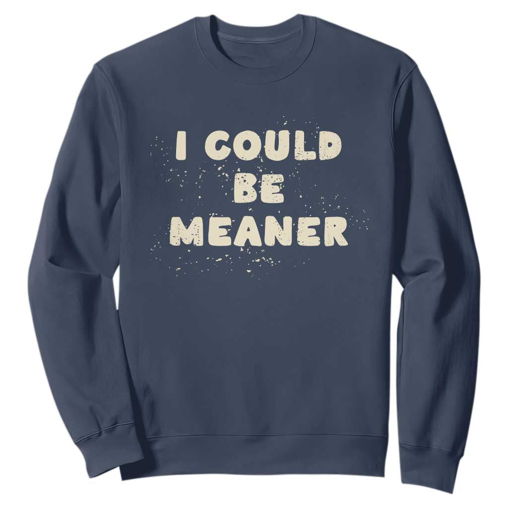 I Could Be Meaner Sweatshirt Vintage Retro Funny Apparel Meme TS10 Navy Print Your Wear
