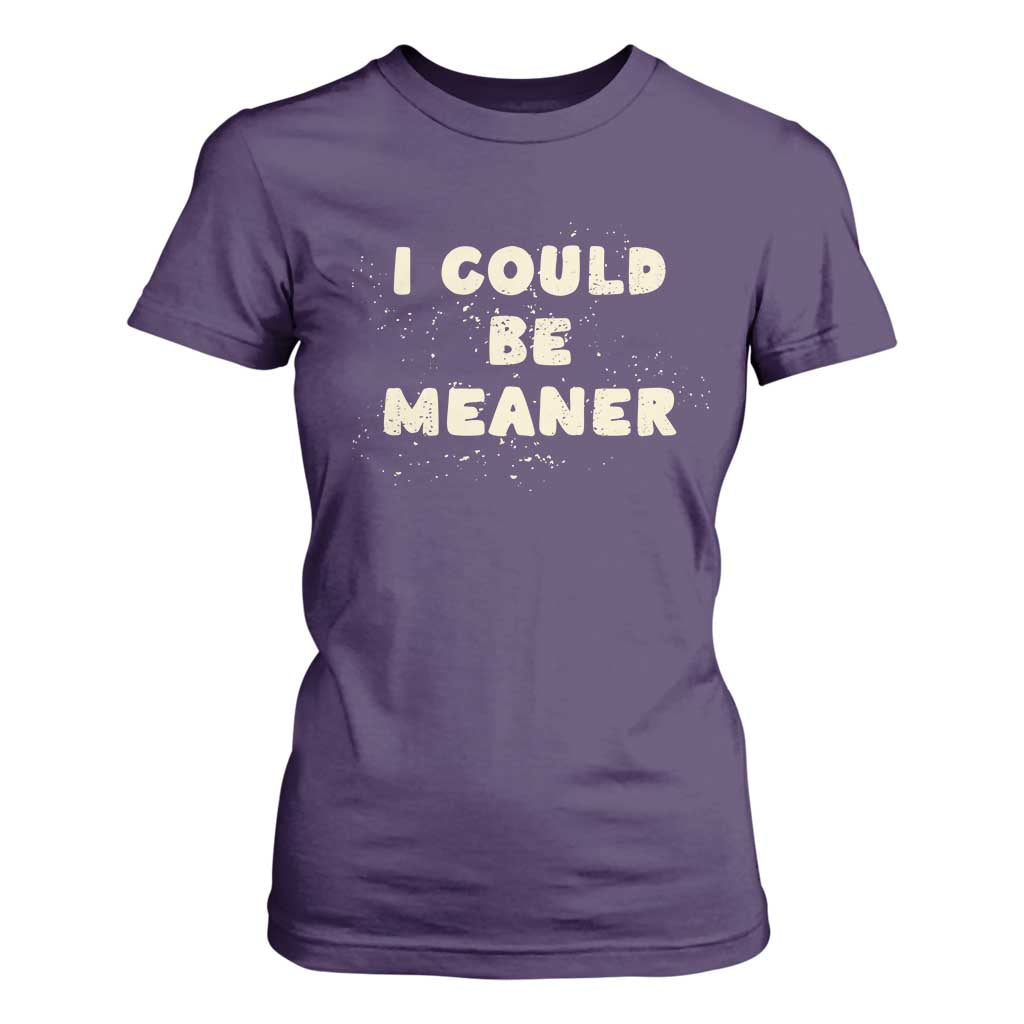 I Could Be Meaner T Shirt For Women Vintage Retro Funny Apparel Meme TS10 Purple Print Your Wear