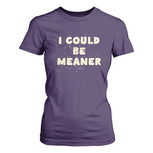 I Could Be Meaner T Shirt For Women Vintage Retro Funny Apparel Meme TS10 Purple Print Your Wear