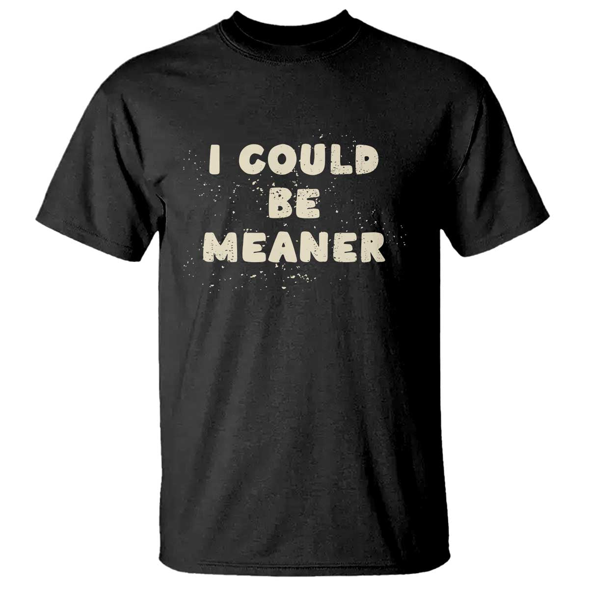 I Could Be Meaner T Shirt Vintage Retro Funny Apparel Meme TS10 Black Print Your Wear