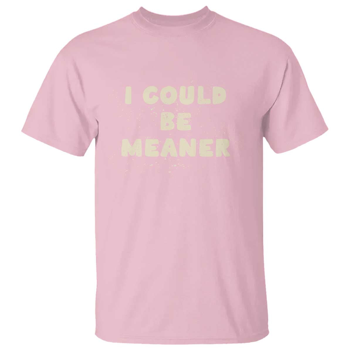 I Could Be Meaner T Shirt Vintage Retro Funny Apparel Meme TS10 Light Pink Print Your Wear