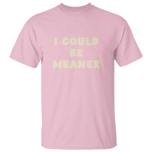 I Could Be Meaner T Shirt Vintage Retro Funny Apparel Meme TS10 Light Pink Print Your Wear