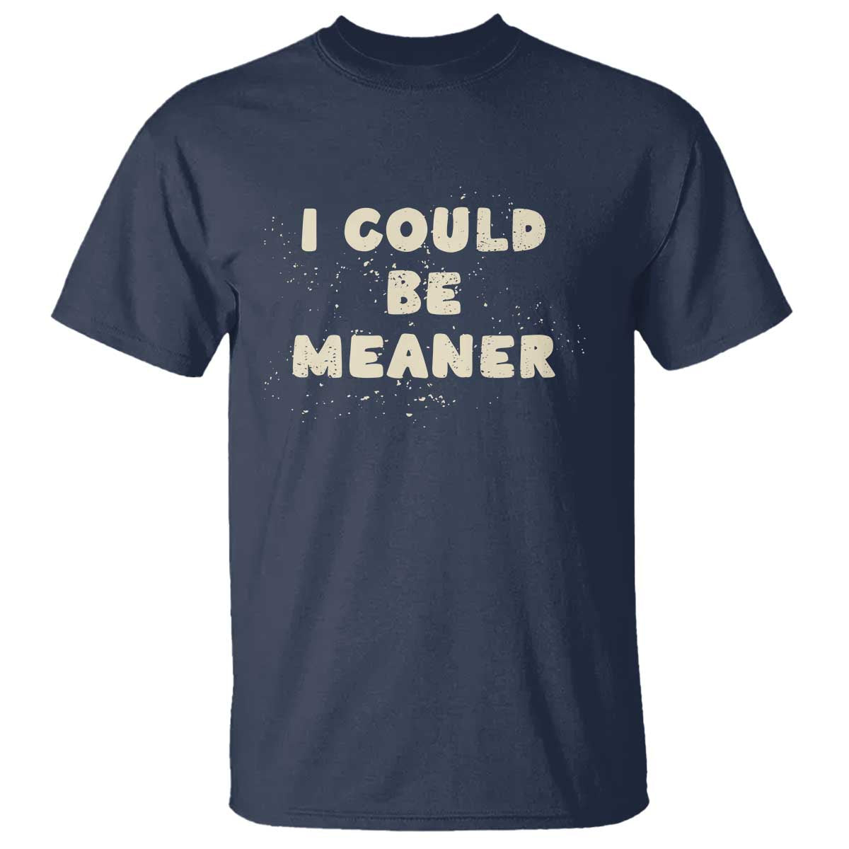 I Could Be Meaner T Shirt Vintage Retro Funny Apparel Meme TS10 Navy Print Your Wear