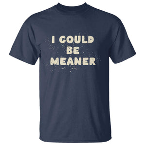 I Could Be Meaner T Shirt Vintage Retro Funny Apparel Meme TS10 Navy Print Your Wear