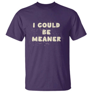I Could Be Meaner T Shirt Vintage Retro Funny Apparel Meme TS10 Purple Print Your Wear