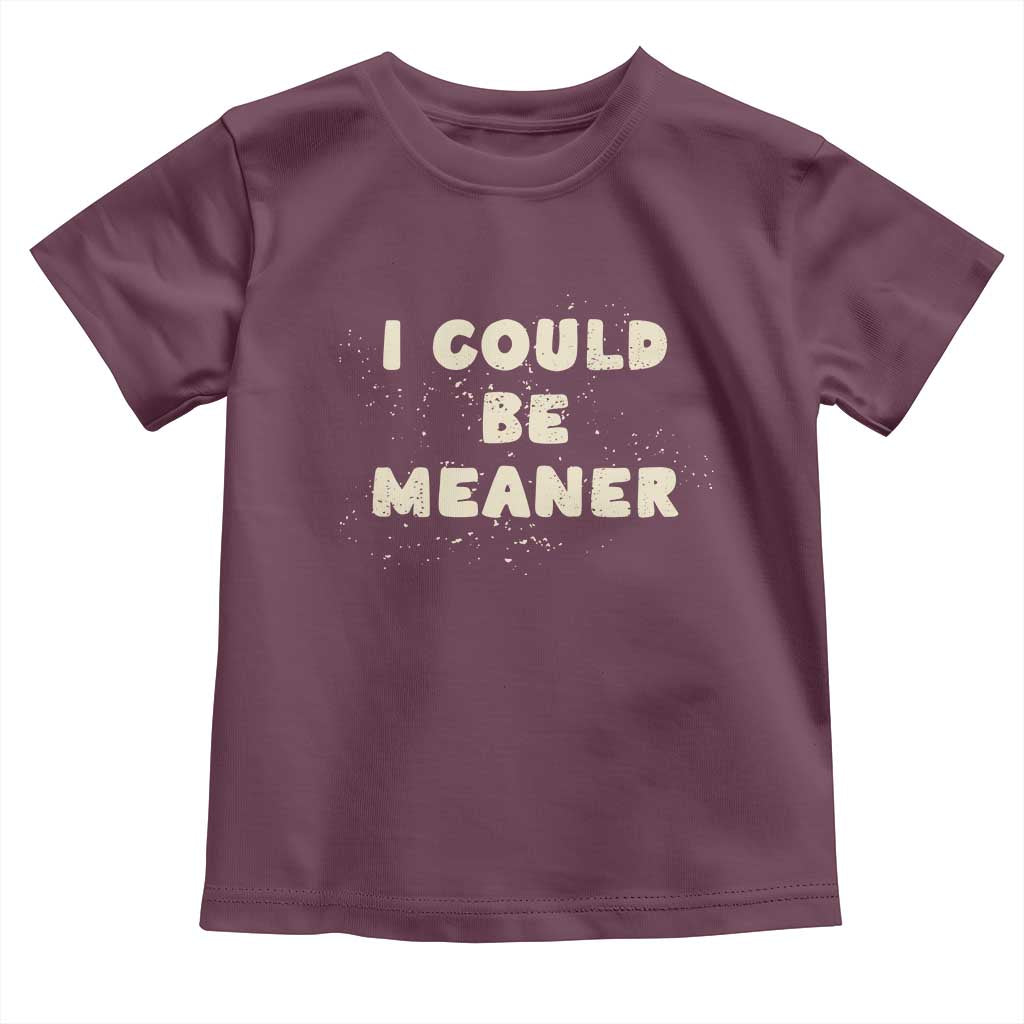 I Could Be Meaner Toddler T Shirt Vintage Retro Funny Apparel Meme TS10 Maroon Print Your Wear