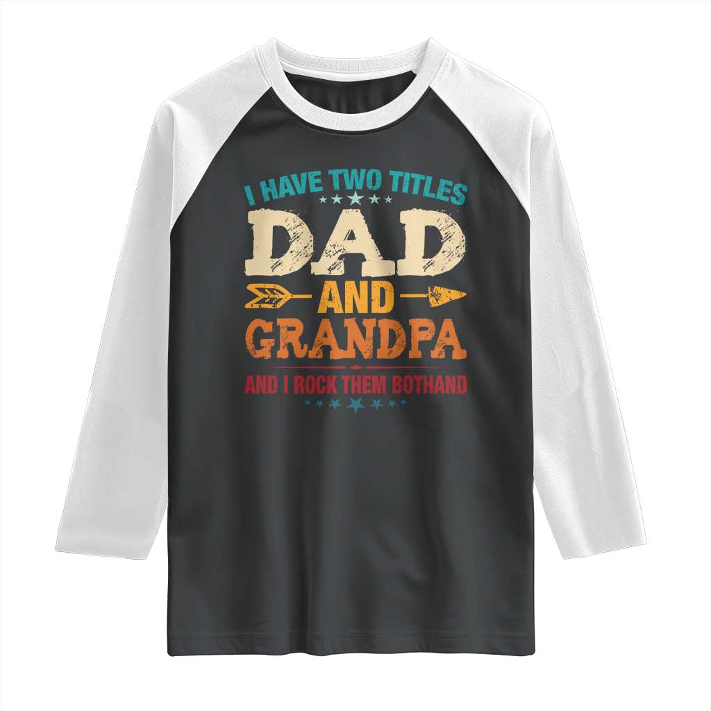 I Have Two Titles Dad And Grandpa Raglan Shirt Retro Father's Day Grandpa Gift TS10 Black White Print Your Wear