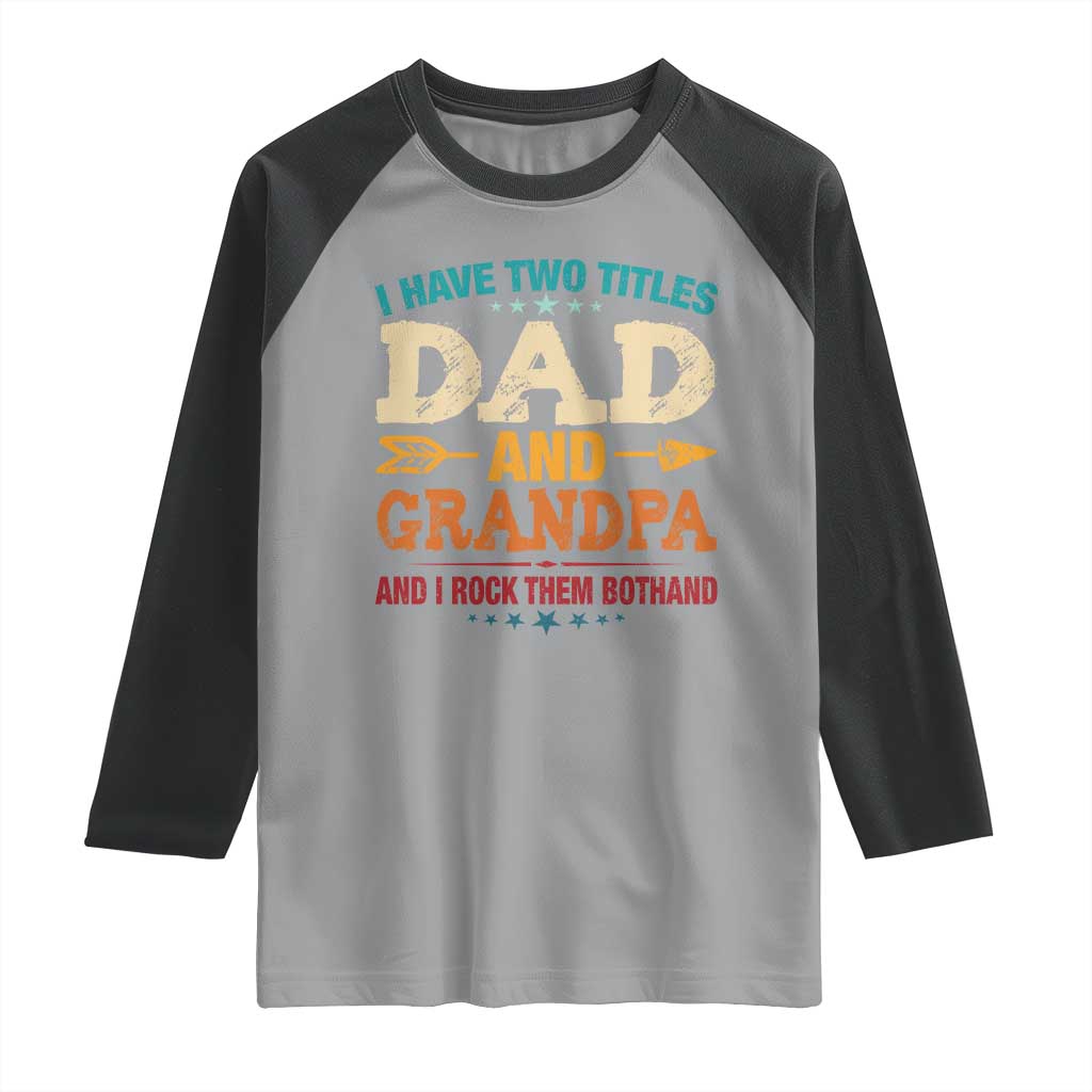 I Have Two Titles Dad And Grandpa Raglan Shirt Retro Father's Day Grandpa Gift TS10 Sport Gray Black Print Your Wear
