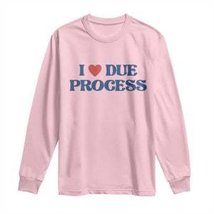I Love Due Process Long Sleeve Shirt Pro Immigration Immigrants Feed America TS10 Light Pink Print Your Wear
