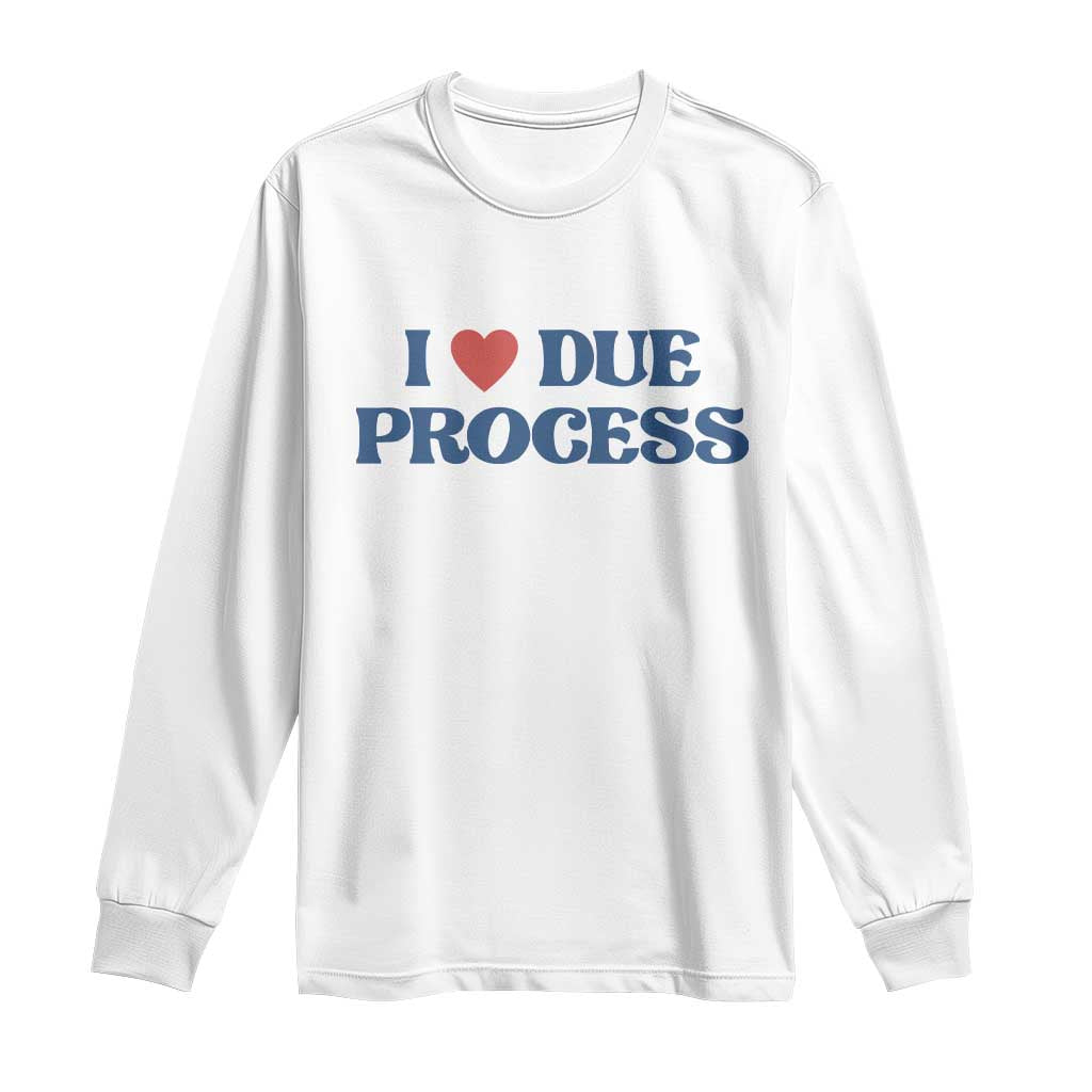 I Love Due Process Long Sleeve Shirt Pro Immigration Immigrants Feed America TS10 White Print Your Wear