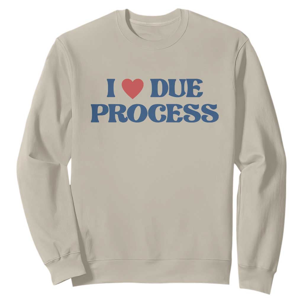 I Love Due Process Sweatshirt Pro Immigration Immigrants Feed America TS10 Sand Print Your Wear