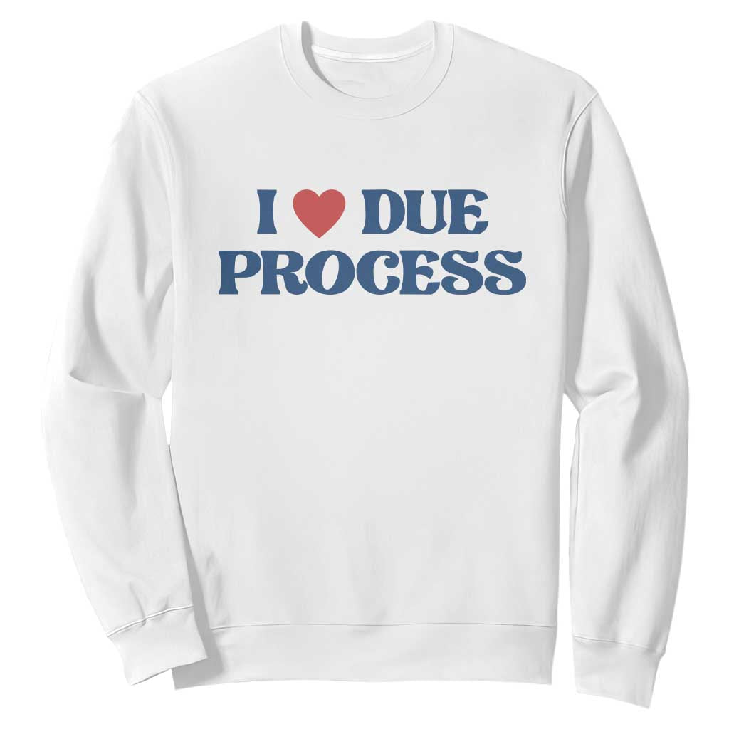 I Love Due Process Sweatshirt Pro Immigration Immigrants Feed America TS10 White Print Your Wear