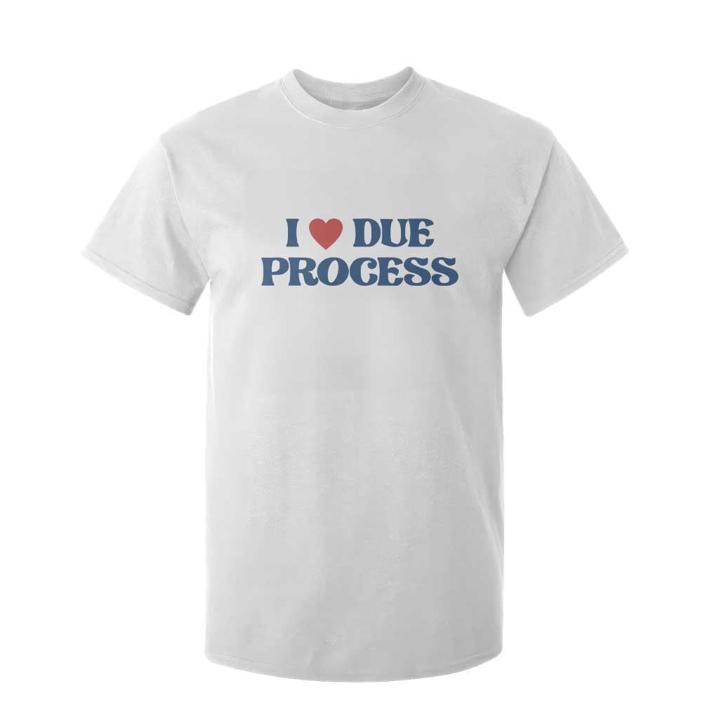 I Love Due Process T Shirt For Kid Pro Immigration Immigrants Feed America TS10 White Print Your Wear