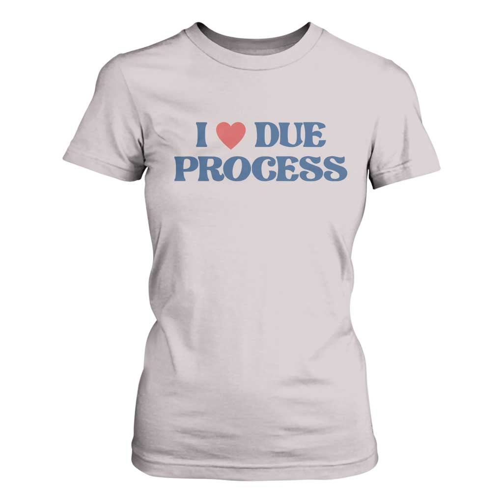 I Love Due Process T Shirt For Women Pro Immigration Immigrants Feed America TS10 Ice Gray Print Your Wear