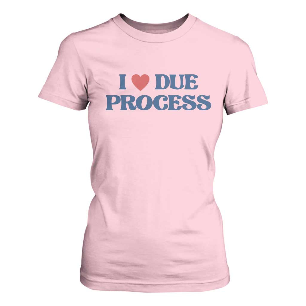 I Love Due Process T Shirt For Women Pro Immigration Immigrants Feed America TS10 Light Pink Print Your Wear