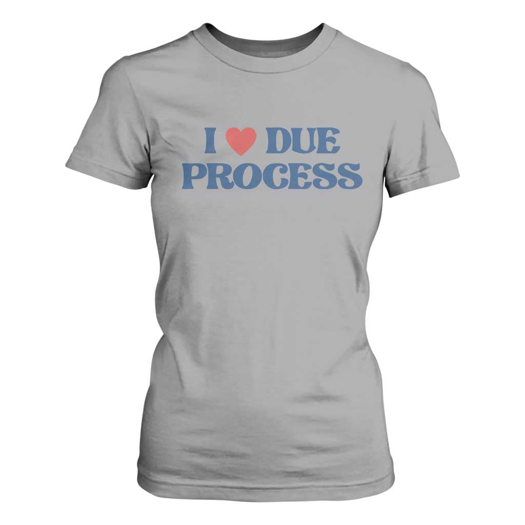 I Love Due Process T Shirt For Women Pro Immigration Immigrants Feed America TS10 Sport Gray Print Your Wear