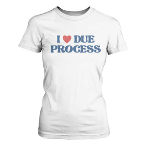 I Love Due Process T Shirt For Women Pro Immigration Immigrants Feed America TS10 White Print Your Wear