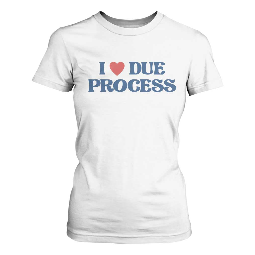 I Love Due Process T Shirt For Women Pro Immigration Immigrants Feed America TS10 White Print Your Wear