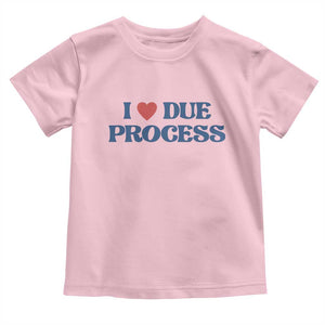 I Love Due Process Toddler T Shirt Pro Immigration Immigrants Feed America TS10 Light Pink Print Your Wear
