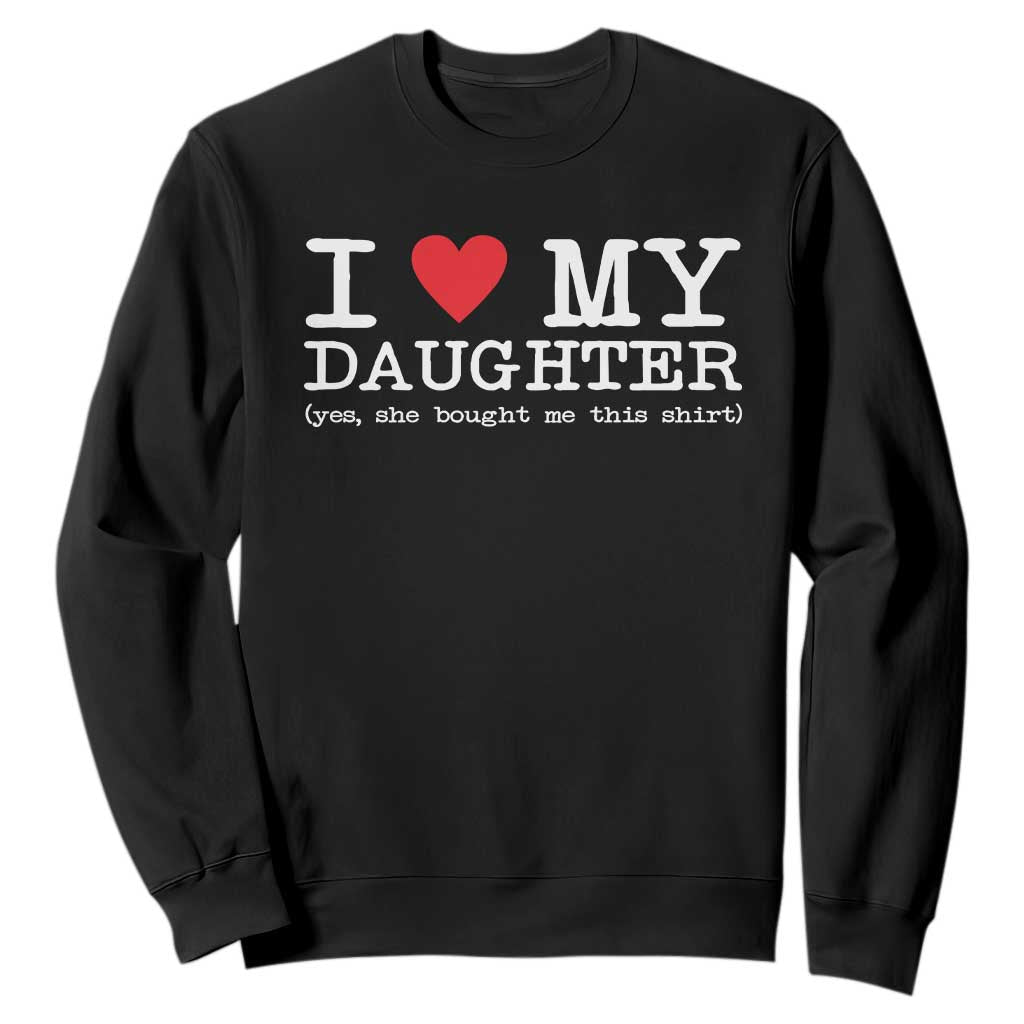 I Love My Daughter Sweatshirt Funny Mom Dad Gift From Daughter Classic Logo TS10 Black Print Your Wear