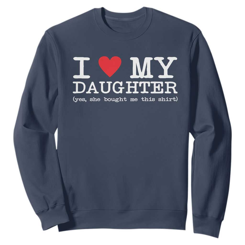 I Love My Daughter Sweatshirt Funny Mom Dad Gift From Daughter Classic Logo TS10 Navy Print Your Wear