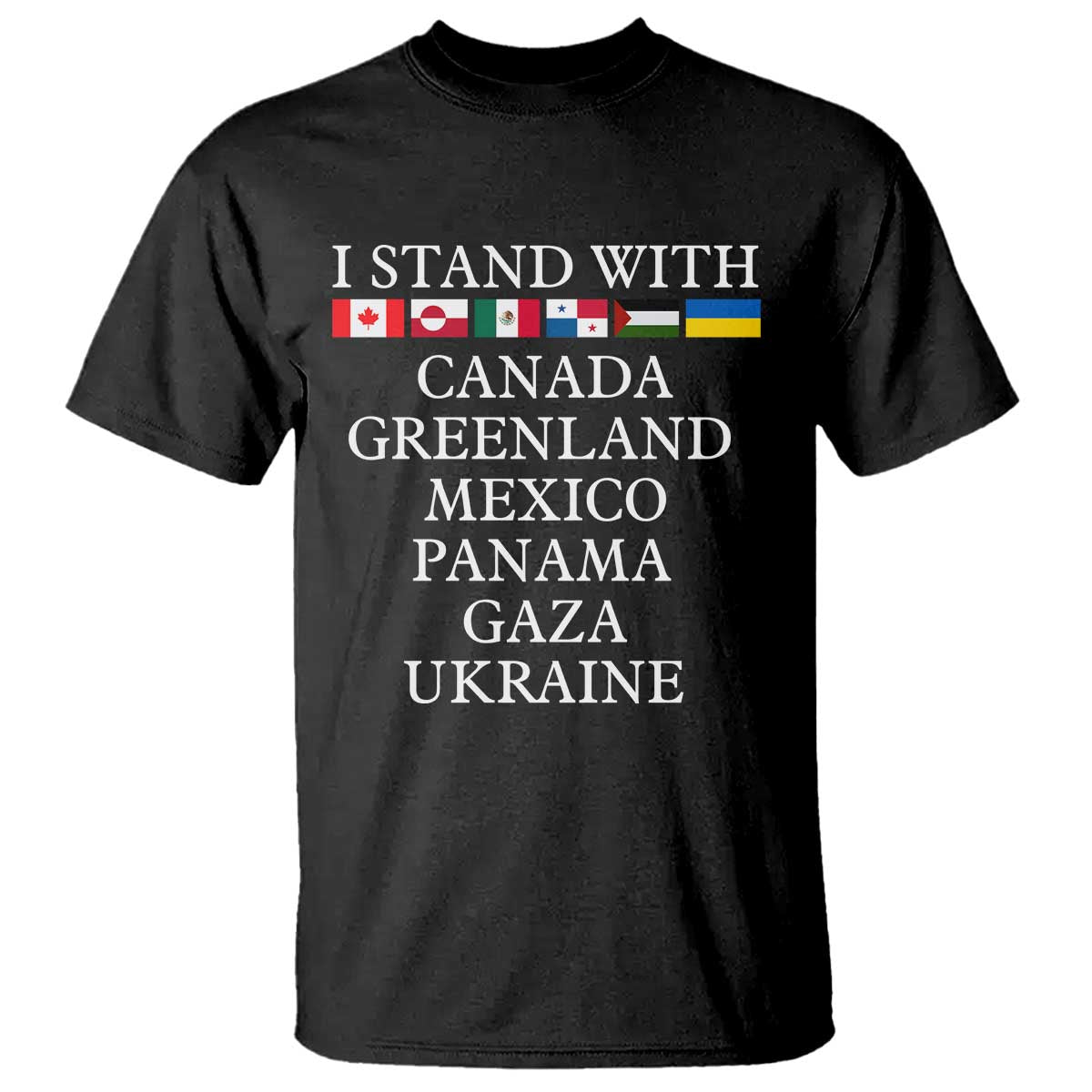 I Stand With Canada Greenland Mexico Panama Gaza Ukraine T Shirt TS02 Black Print Your Wear