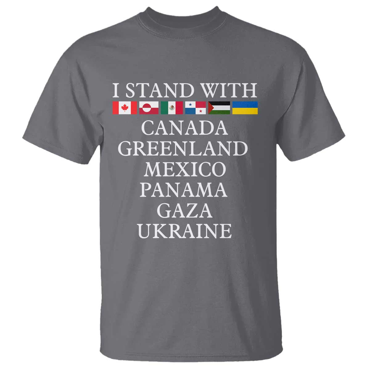 I Stand With Canada Greenland Mexico Panama Gaza Ukraine T Shirt TS02 Charcoal Print Your Wear