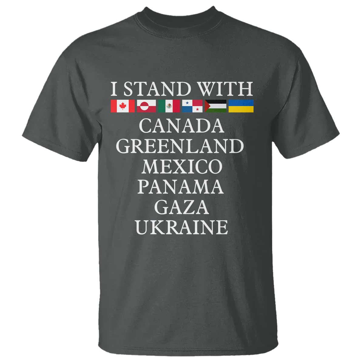 I Stand With Canada Greenland Mexico Panama Gaza Ukraine T Shirt TS02 Dark Heather Print Your Wear