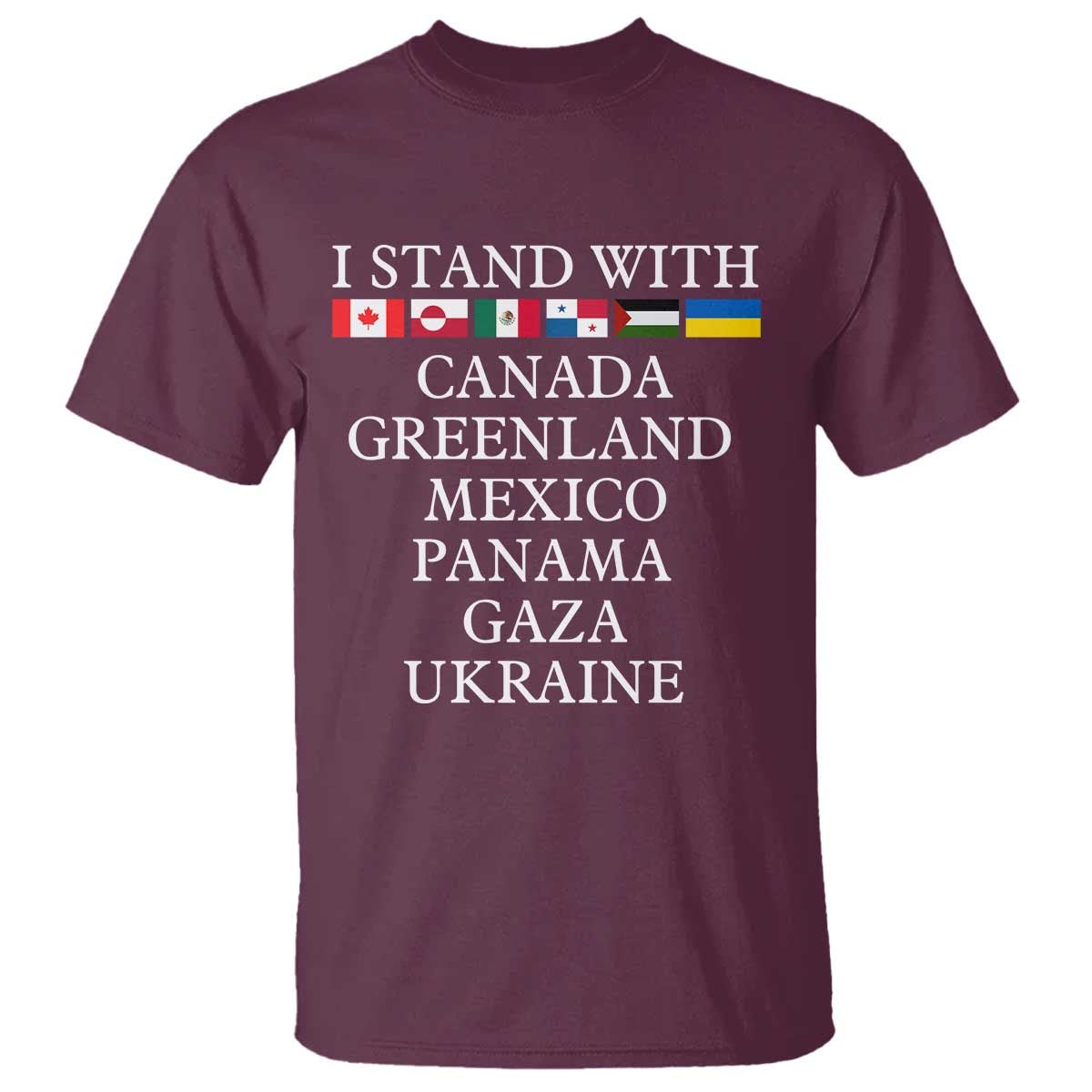 I Stand With Canada Greenland Mexico Panama Gaza Ukraine T Shirt TS02 Maroon Print Your Wear