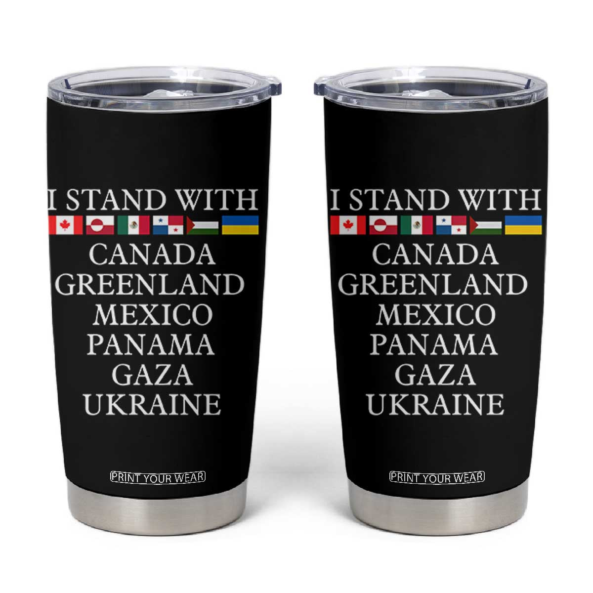 I Stand With Canada Greenland Mexico Panama Gaza Ukraine Tumbler Cup TS02 Black Print Your Wear