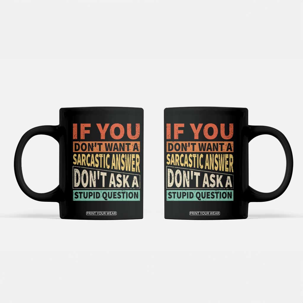 If You Dont Want Sarcastic Answer Don's Ask A Stupid Question Coffee Mug TS09 Black Print Your Wear