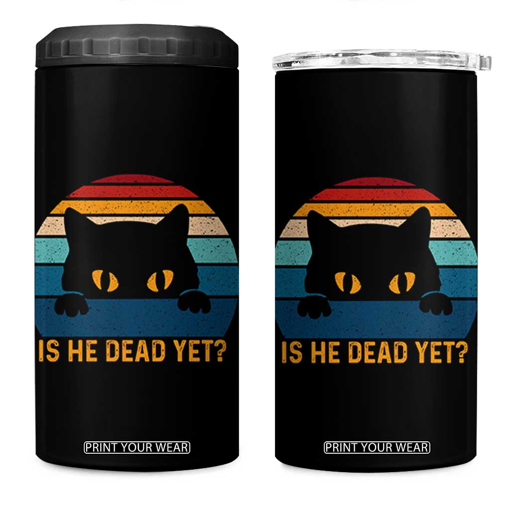 Is He Dead Yet 4 in 1 Can Cooler Tumbler Retro Cat Funny Vintage TS10 One Size: 16 oz Black Print Your Wear