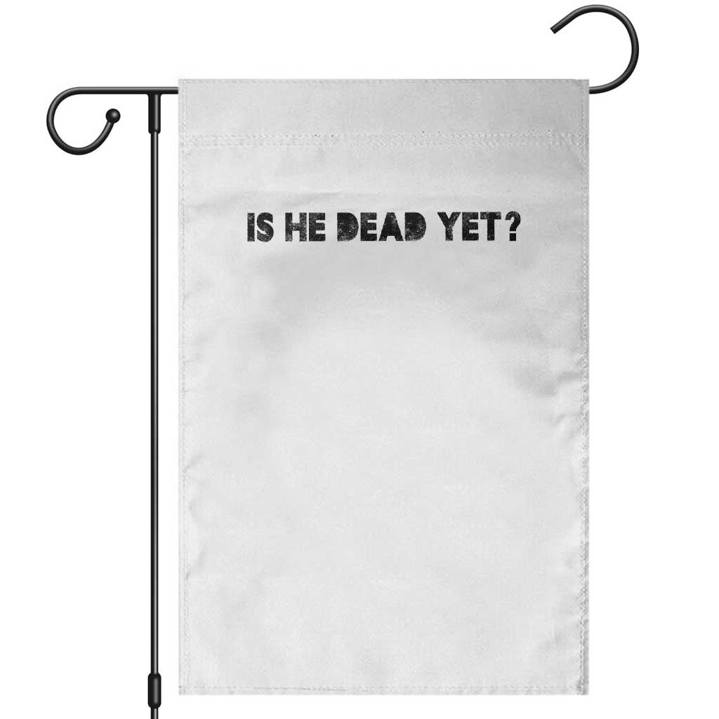 Is He Dead Yet Garden Flag Modern Classic TS10 White Print Your Wear