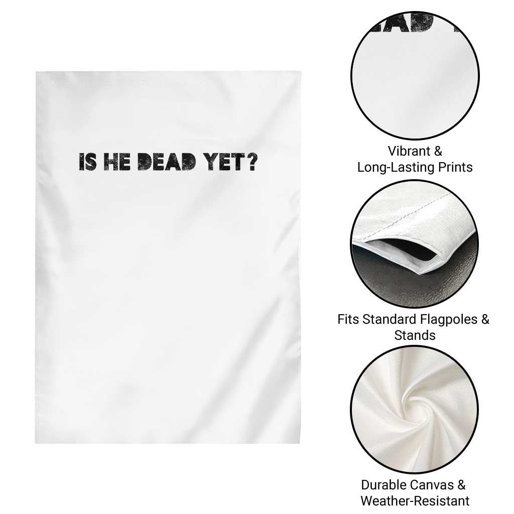 Is He Dead Yet Garden Flag Modern Classic TS10 Print Your Wear