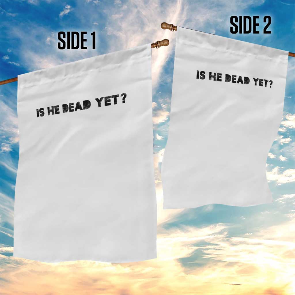 Is He Dead Yet Garden Flag Modern Classic TS10 Print Your Wear