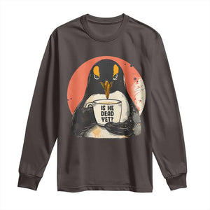 Is He Dead Yet Long Sleeve Shirt Penguins Resist and Persist TS10 Dark Chocolate Print Your Wear