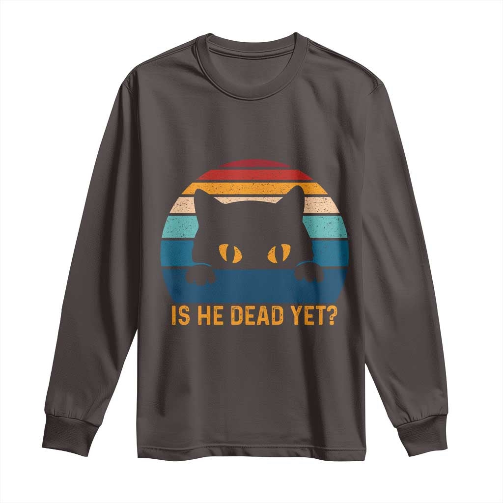 Is He Dead Yet Long Sleeve Shirt Retro Cat Funny Vintage TS10 Dark Chocolate Print Your Wear