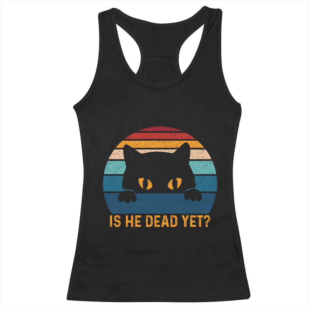 Is He Dead Yet Racerback Tank Top Retro Cat Funny Vintage TS10 Black Print Your Wear