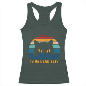 Is He Dead Yet Racerback Tank Top Retro Cat Funny Vintage TS10 Dark Forest Green Print Your Wear