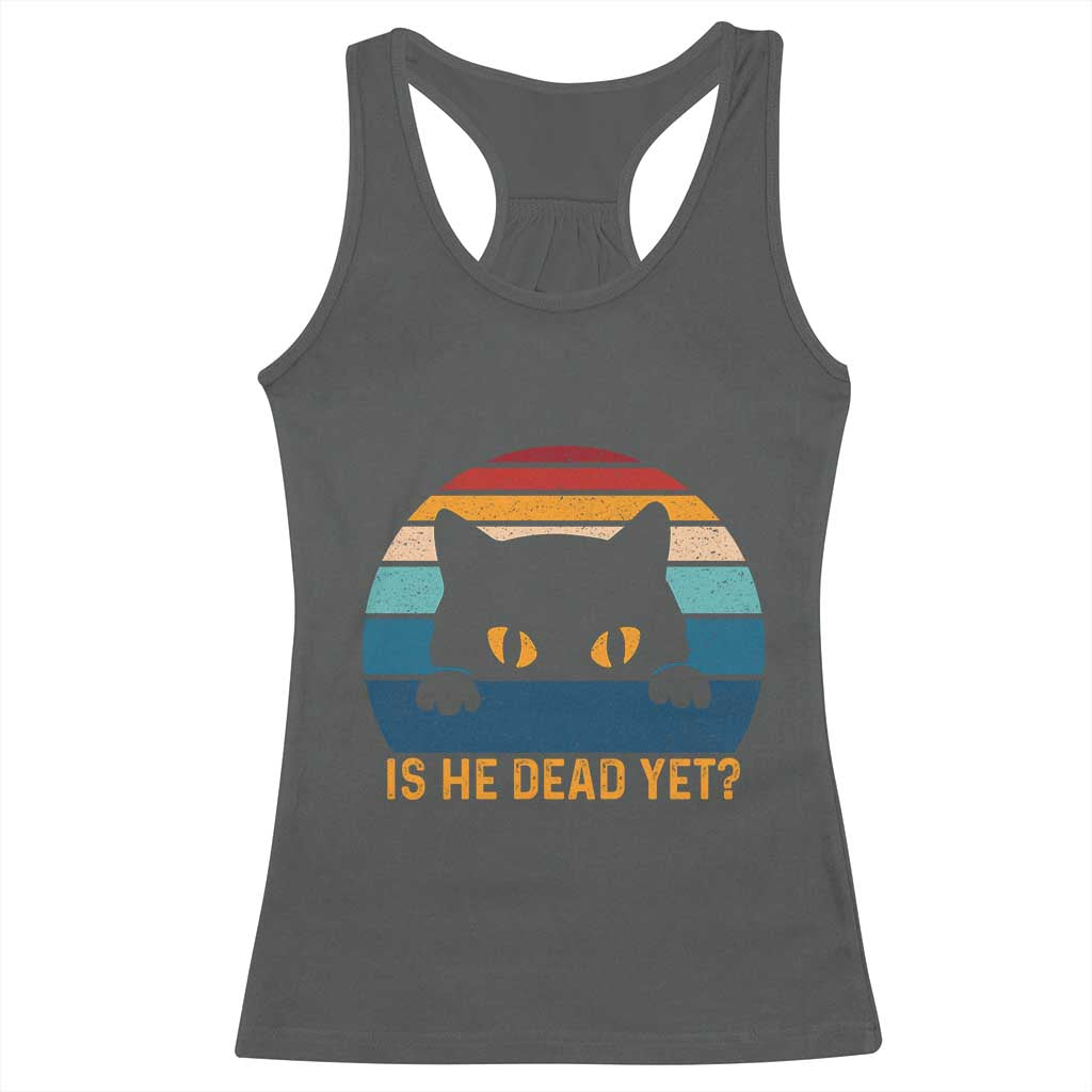 Is He Dead Yet Racerback Tank Top Retro Cat Funny Vintage TS10 Dark Heather Print Your Wear