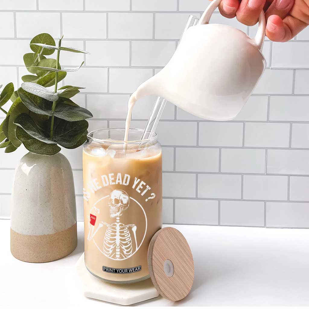 Is He Dead Yet Subtle FDT Glass Can Funny Skeleton Drinking Coffee TS02 Print Your Wear