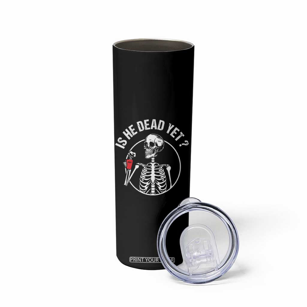 Is He Dead Yet Subtle FDT Skinny Tumbler Funny Skeleton Drinking Coffee TS02 Print Your Wear