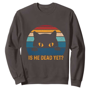 Is He Dead Yet Sweatshirt Retro Cat Funny Vintage TS10 Dark Chocolate Print Your Wear