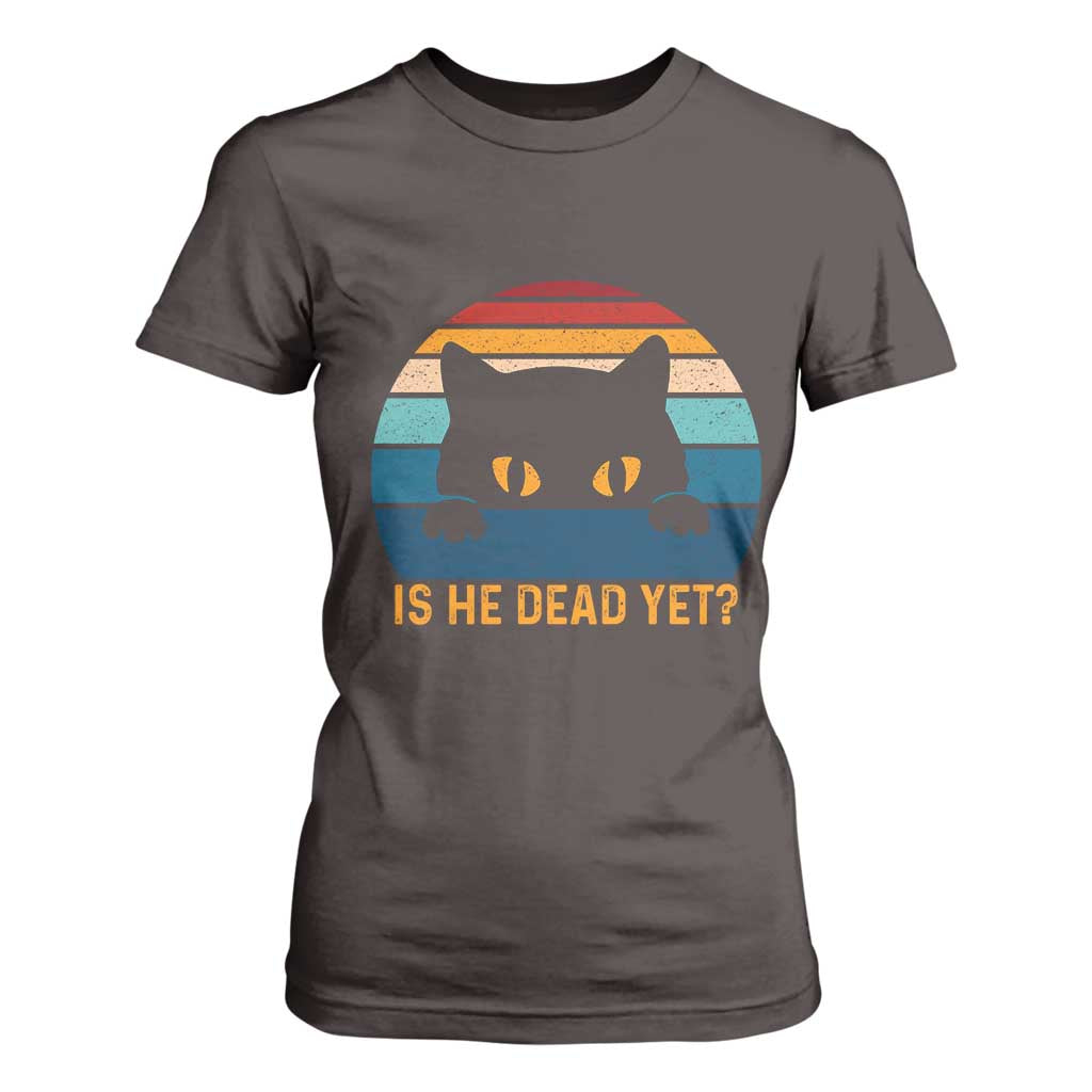 Is He Dead Yet T Shirt For Women Retro Cat Funny Vintage TS10 Dark Chocolate Print Your Wear