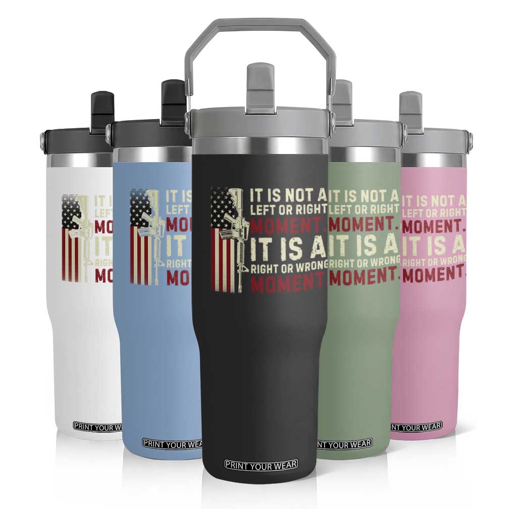 It Is Not A Left Or Right Moment It Is A Right Or Wrong Moment Flip Straw Tumbler American Flag TS11 Print Your Wear